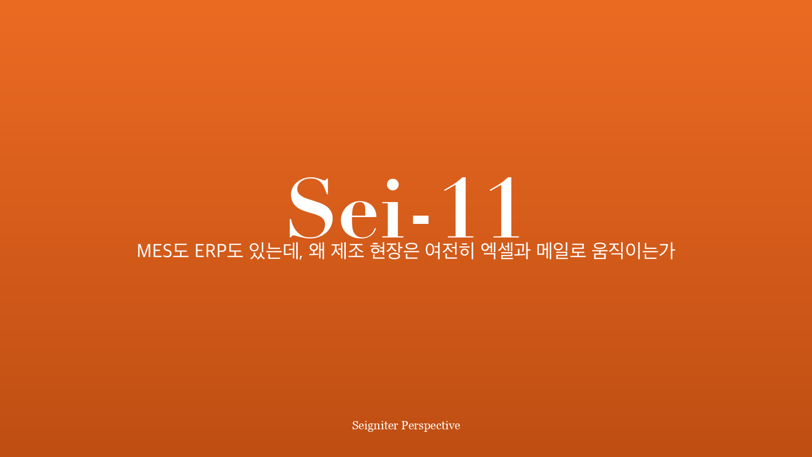 MES도 ERP도 있는데, 왜 제조 현장은 여전히 엑셀과 메일로 움직이는가 — Seigniter Perspective 커버 이미지